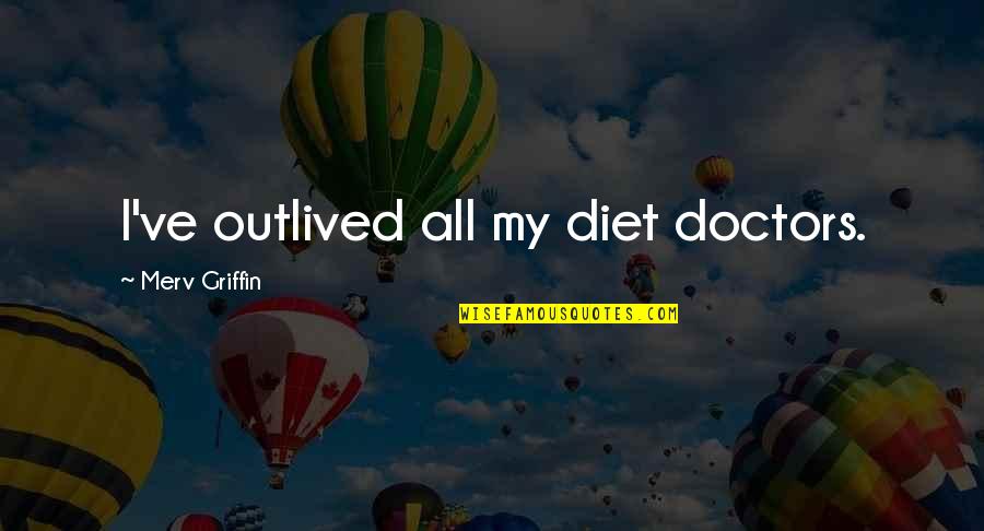 Merv Quotes By Merv Griffin: I've outlived all my diet doctors. Merv Quotes By Merv Griffin: I've outlived all my diet doctors.