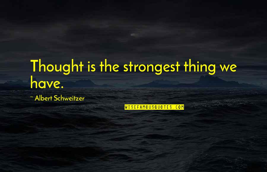 Merv Williams Quotes By Albert Schweitzer: Thought is the strongest thing we have. Merv Williams Quotes By Albert Schweitzer: Thought is the strongest thing we have.