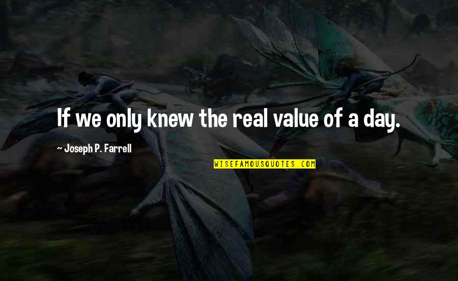 Mervall Quotes By Joseph P. Farrell: If we only knew the real value of Mervall Quotes By Joseph P. Farrell: If we only knew the real value of