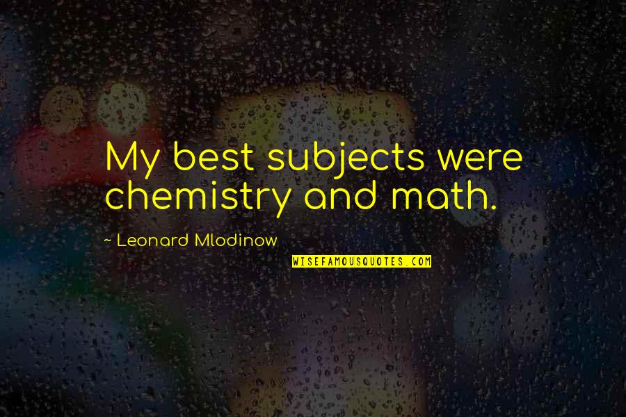 Merveilles Pastry Quotes By Leonard Mlodinow: My best subjects were chemistry and math.