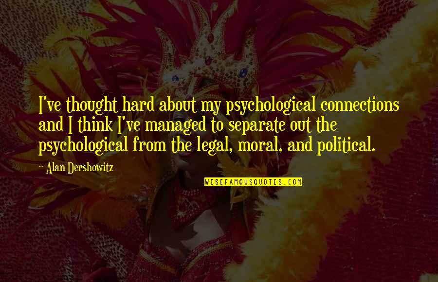 Mervina Mink Quotes By Alan Dershowitz: I've thought hard about my psychological connections and Mervina Mink Quotes By Alan Dershowitz: I've thought hard about my psychological connections and
