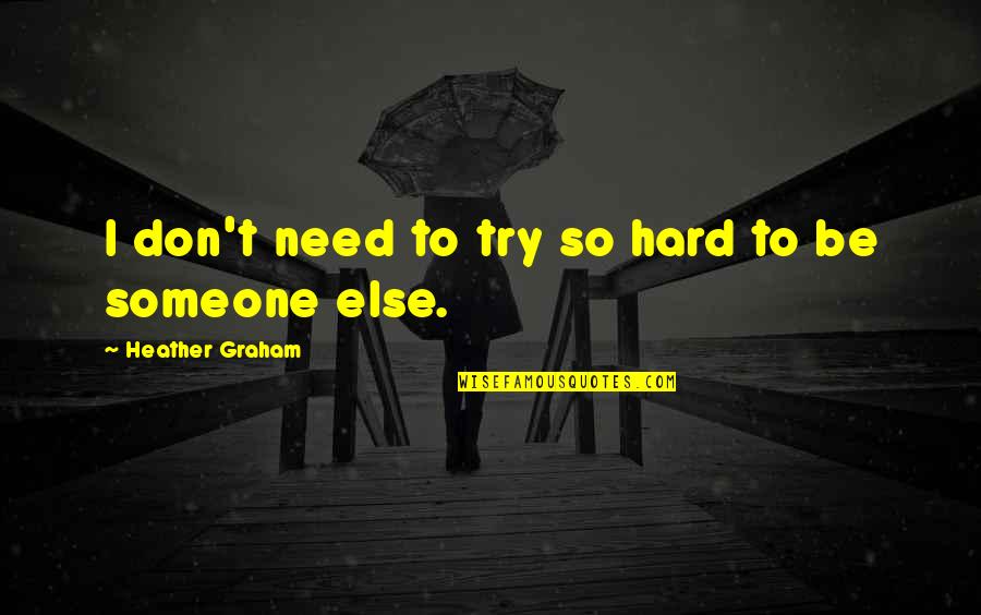 Mervina Mink Quotes By Heather Graham: I don't need to try so hard to Mervina Mink Quotes By Heather Graham: I don't need to try so hard to