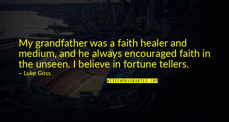 Mervina Mink Quotes By Luke Goss: My grandfather was a faith healer and medium, Mervina Mink Quotes By Luke Goss: My grandfather was a faith healer and medium,