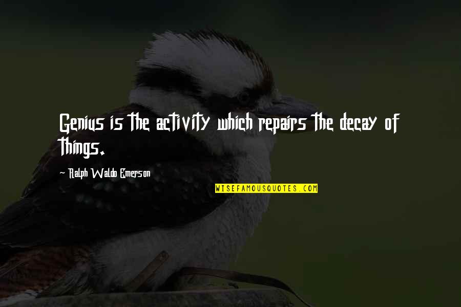 Mervina Mink Quotes By Ralph Waldo Emerson: Genius is the activity which repairs the decay