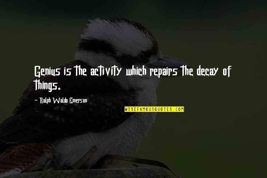 Mervina Mink Quotes By Ralph Waldo Emerson: Genius is the activity which repairs the decay Mervina Mink Quotes By Ralph Waldo Emerson: Genius is the activity which repairs the decay