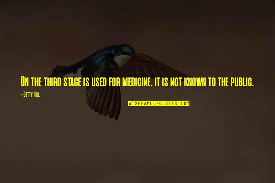 Mervis Quotes By Betty Hill: On the third stage is used for medicine,