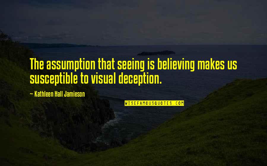 Mervis Quotes By Kathleen Hall Jamieson: The assumption that seeing is believing makes us