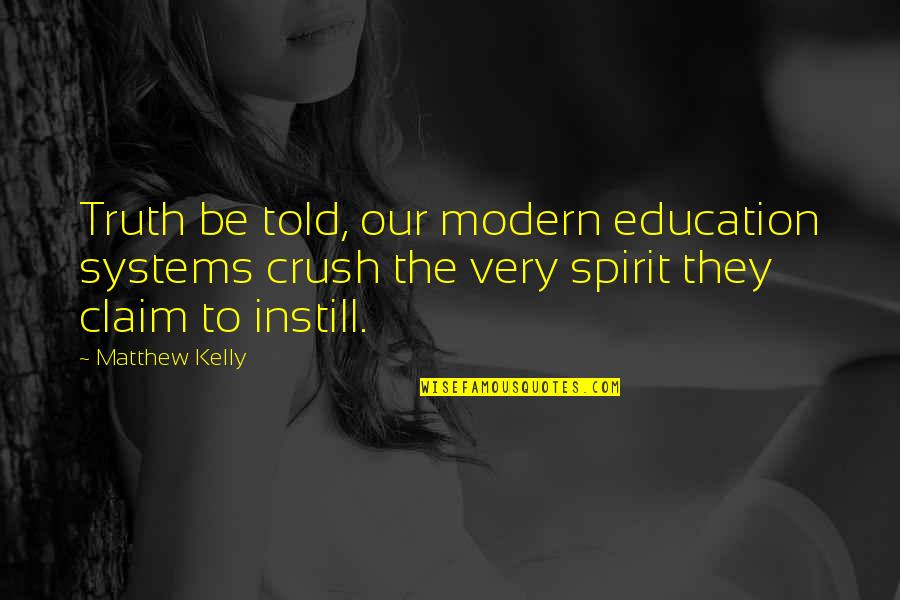 Mervis Quotes By Matthew Kelly: Truth be told, our modern education systems crush