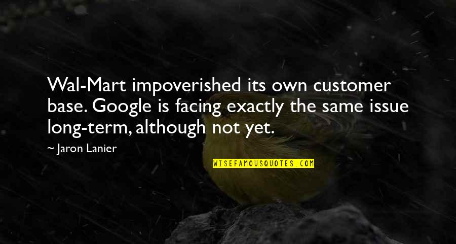 Mervyn Bana Quotes By Jaron Lanier: Wal-Mart impoverished its own customer base. Google is Mervyn Bana Quotes By Jaron Lanier: Wal-Mart impoverished its own customer base. Google is