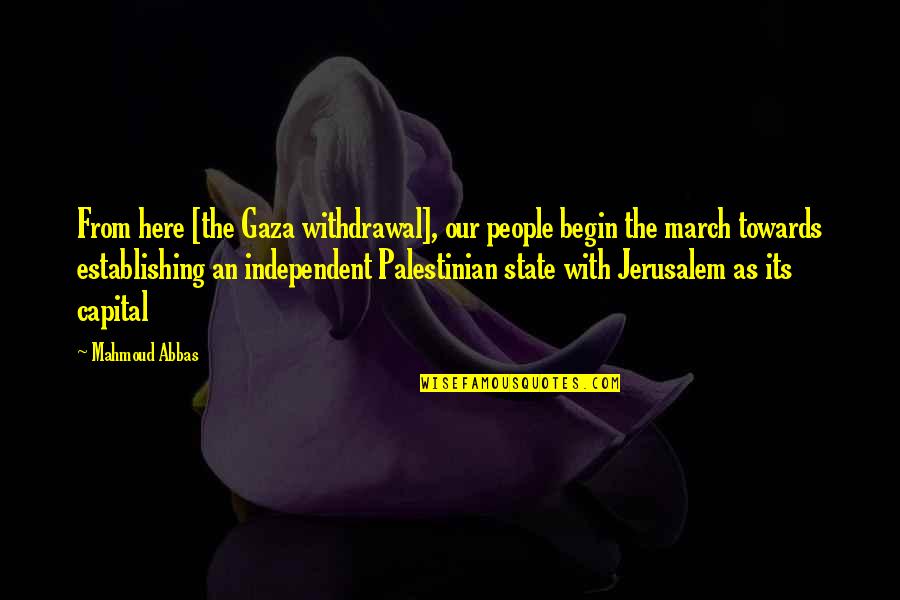 Mervyn Bana Quotes By Mahmoud Abbas: From here [the Gaza withdrawal], our people begin