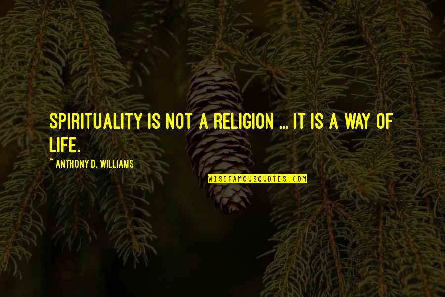 Mervyn Morris Quotes By Anthony D. Williams: Spirituality is not a religion ... It is Mervyn Morris Quotes By Anthony D. Williams: Spirituality is not a religion ... It is