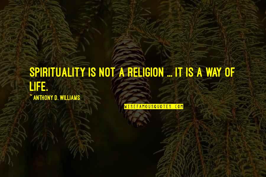 Mervyn Morris Quotes By Anthony D. Williams: Spirituality is not a religion ... It is