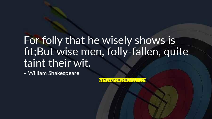 Mervyn Morris Quotes By William Shakespeare: For folly that he wisely shows is fit;But