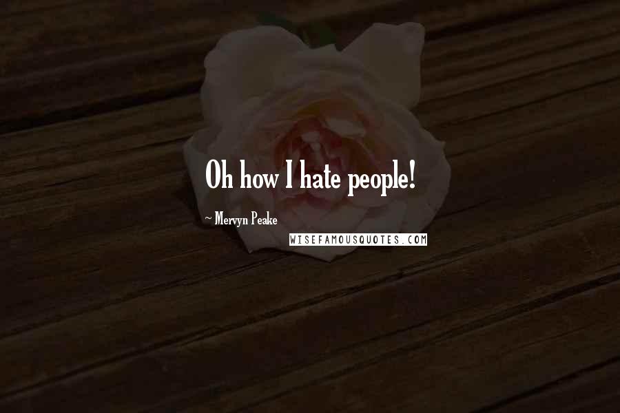 Mervyn Peake quotes: Oh how I hate people!