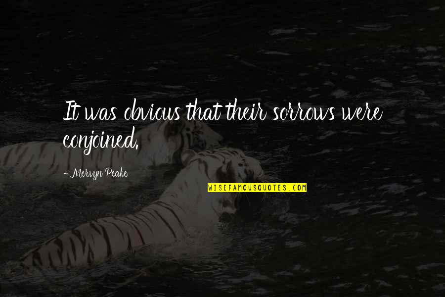 Mervyn Peake Quotes By Mervyn Peake: It was obvious that their sorrows were conjoined. Mervyn Peake Quotes By Mervyn Peake: It was obvious that their sorrows were conjoined.