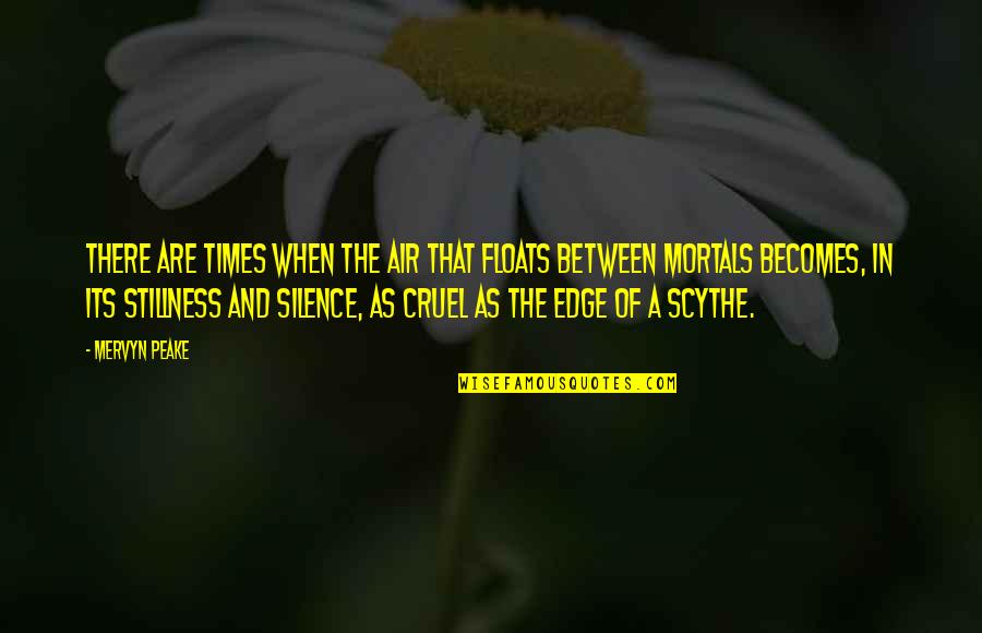 Mervyn Peake Quotes By Mervyn Peake: There are times when the air that floats Mervyn Peake Quotes By Mervyn Peake: There are times when the air that floats