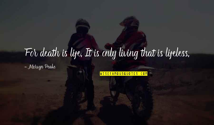 Mervyn Peake Quotes By Mervyn Peake: For death is life. It is only living Mervyn Peake Quotes By Mervyn Peake: For death is life. It is only living