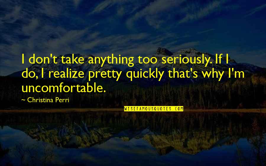 Mervyn Pumpkinhead Quotes By Christina Perri: I don't take anything too seriously. If I