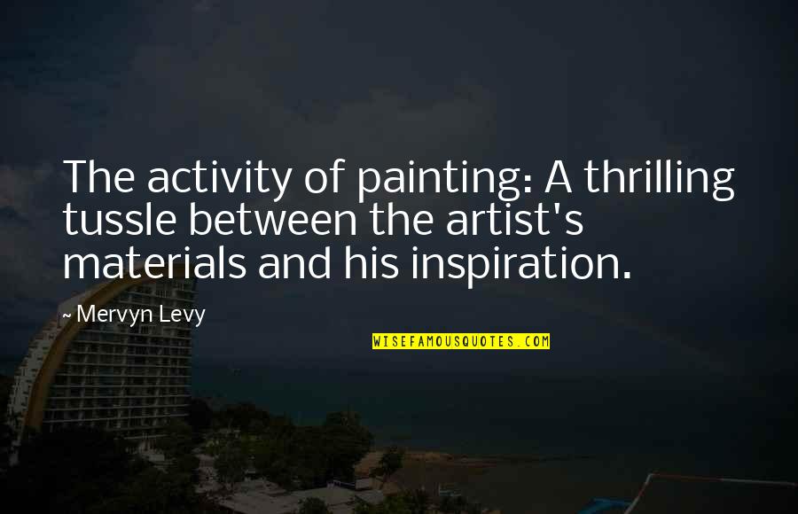 Mervyn Quotes By Mervyn Levy: The activity of painting: A thrilling tussle between