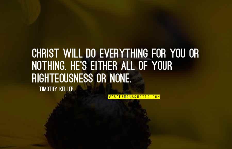 Merwen Quotes By Timothy Keller: Christ will do everything for you or nothing.