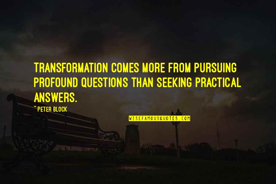 Merwick Flower Quotes By Peter Block: Transformation comes more from pursuing profound questions than