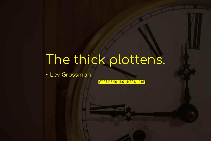 Merwin Liquors Quotes By Lev Grossman: The thick plottens.