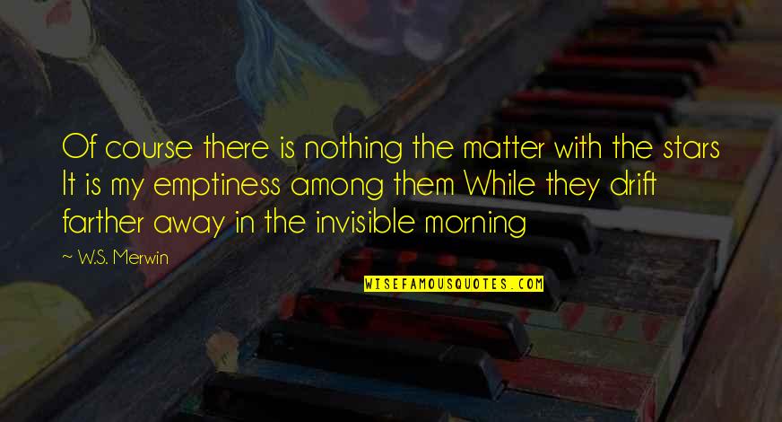 Merwin Quotes By W.S. Merwin: Of course there is nothing the matter with Merwin Quotes By W.S. Merwin: Of course there is nothing the matter with