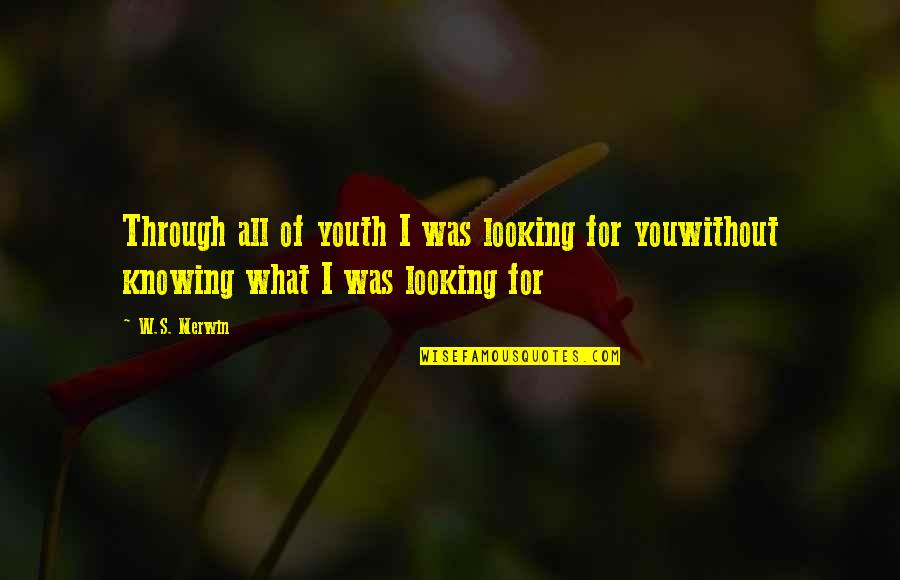 Merwin Quotes By W.S. Merwin: Through all of youth I was looking for