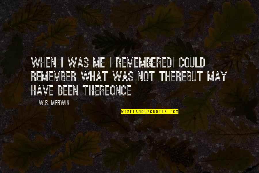 Merwin Quotes By W.S. Merwin: When I was me I rememberedI could remember Merwin Quotes By W.S. Merwin: When I was me I rememberedI could remember