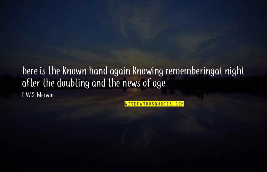 Merwin Quotes By W.S. Merwin: here is the known hand again knowing rememberingat