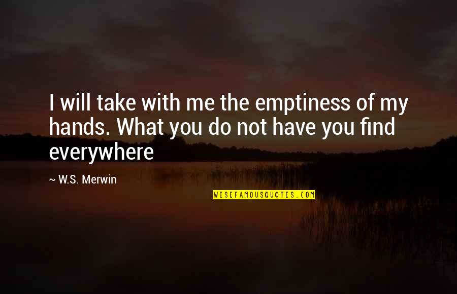 Merwin Quotes By W.S. Merwin: I will take with me the emptiness of