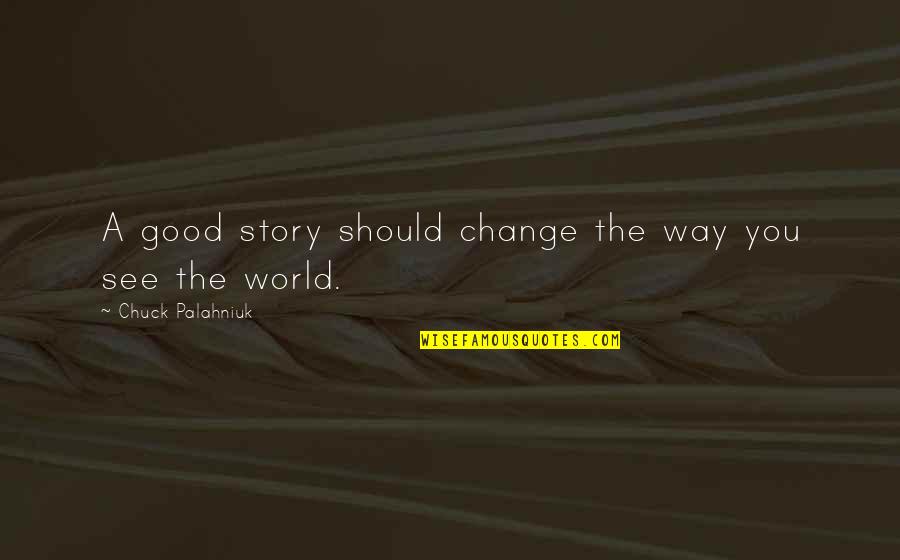 Merwyn Beanie Quotes By Chuck Palahniuk: A good story should change the way you Merwyn Beanie Quotes By Chuck Palahniuk: A good story should change the way you