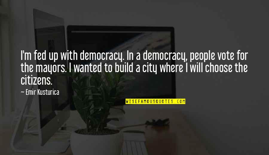 Merwyn Dan Quotes By Emir Kusturica: I'm fed up with democracy. In a democracy, Merwyn Dan Quotes By Emir Kusturica: I'm fed up with democracy. In a democracy,