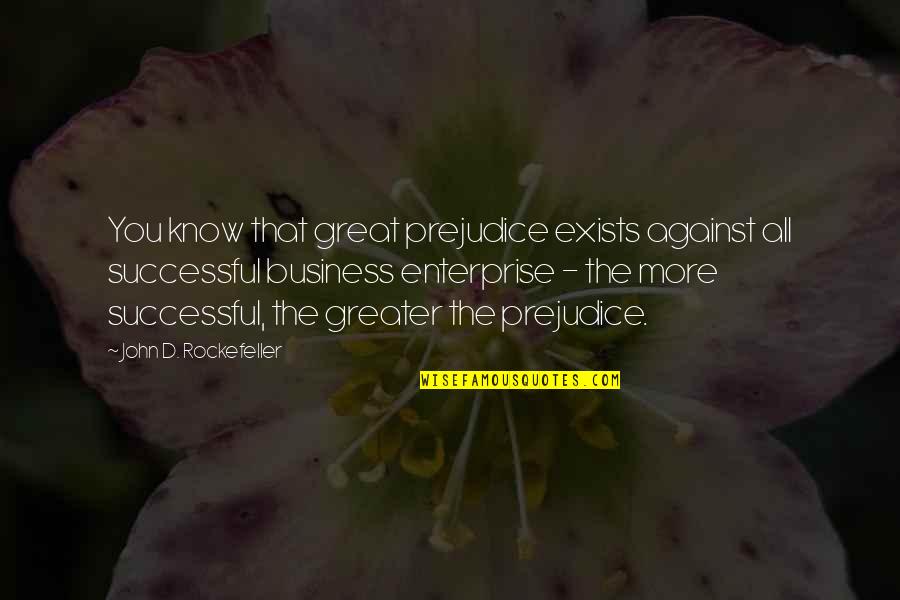 Merwyn Miller Quotes By John D. Rockefeller: You know that great prejudice exists against all Merwyn Miller Quotes By John D. Rockefeller: You know that great prejudice exists against all