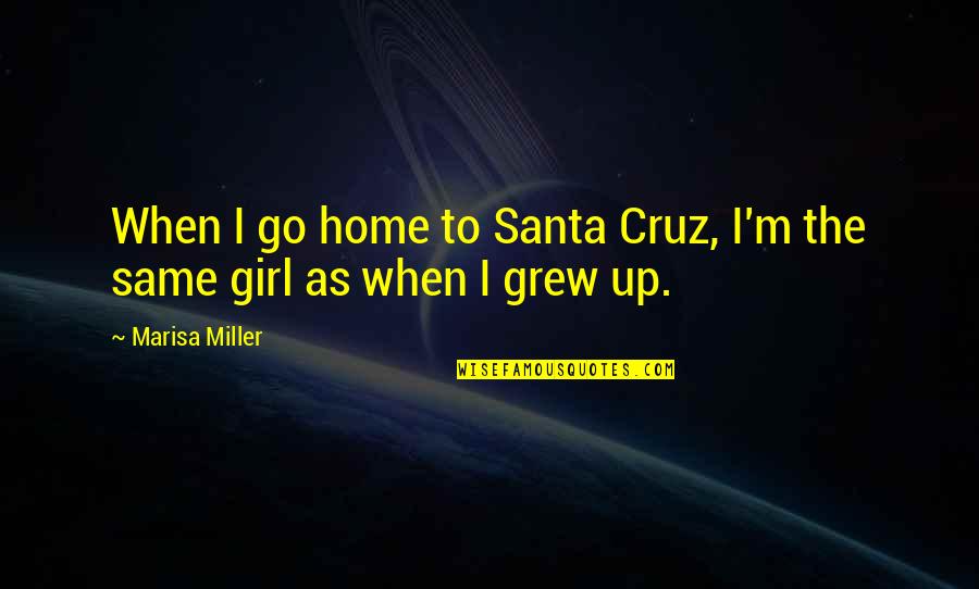 Meryl Dorey Quotes By Marisa Miller: When I go home to Santa Cruz, I'm