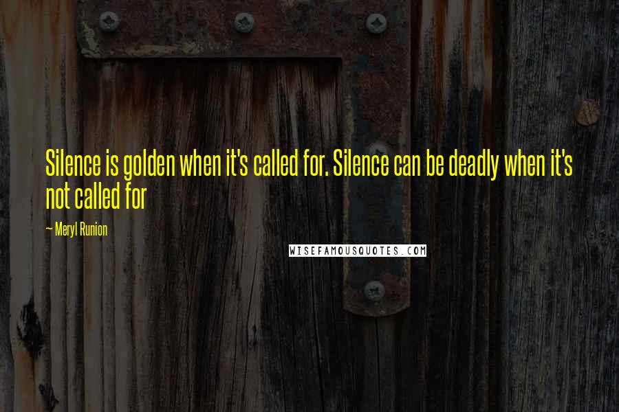 Meryl Runion quotes: Silence is golden when it's called for. Silence can be deadly when it's not called for