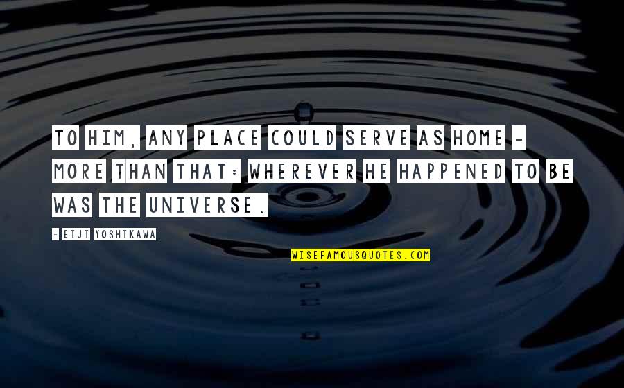 Meryl Streep Empathy Quotes By Eiji Yoshikawa: To him, any place could serve as home Meryl Streep Empathy Quotes By Eiji Yoshikawa: To him, any place could serve as home