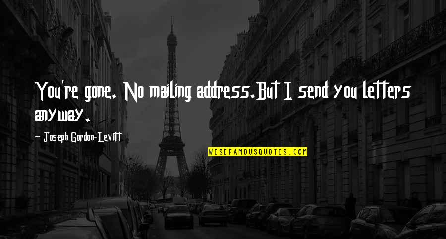 Meryls Cookies Quotes By Joseph Gordon-Levitt: You're gone. No mailing address.But I send you Meryls Cookies Quotes By Joseph Gordon-Levitt: You're gone. No mailing address.But I send you