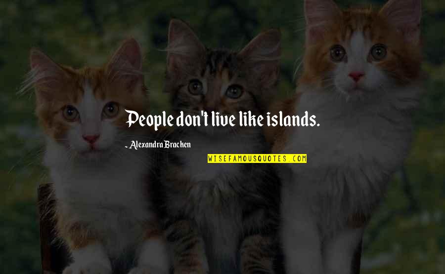Meryls Shoes Quotes By Alexandra Bracken: People don't live like islands. Meryls Shoes Quotes By Alexandra Bracken: People don't live like islands.