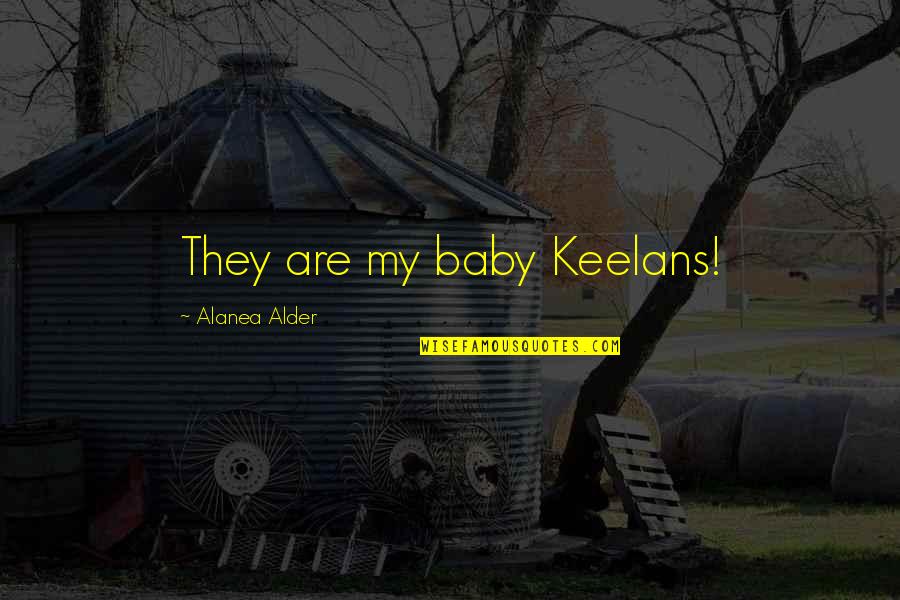 Meryn Quotes By Alanea Alder: They are my baby Keelans! Meryn Quotes By Alanea Alder: They are my baby Keelans!