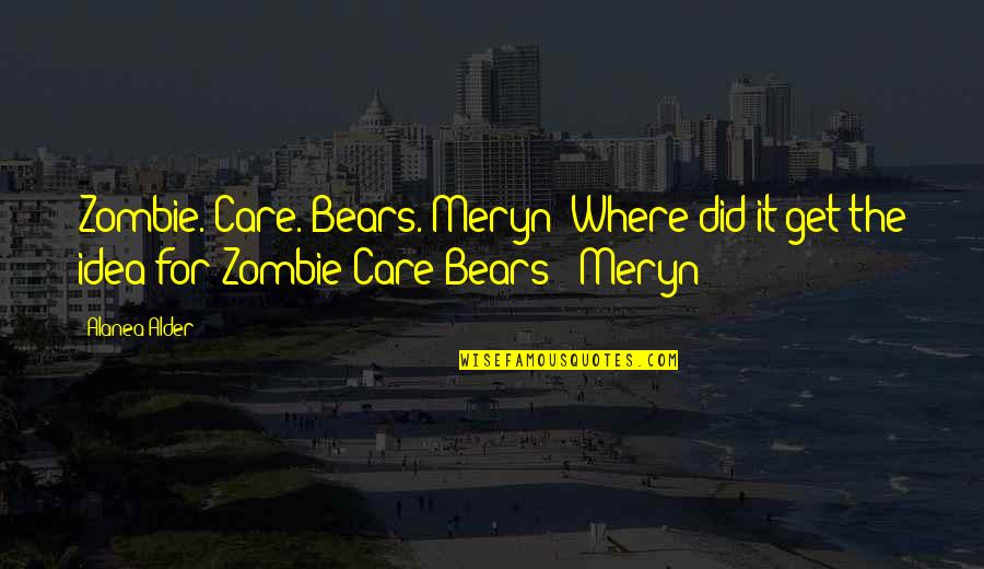 Meryn Quotes By Alanea Alder: Zombie. Care. Bears. Meryn! Where did it get