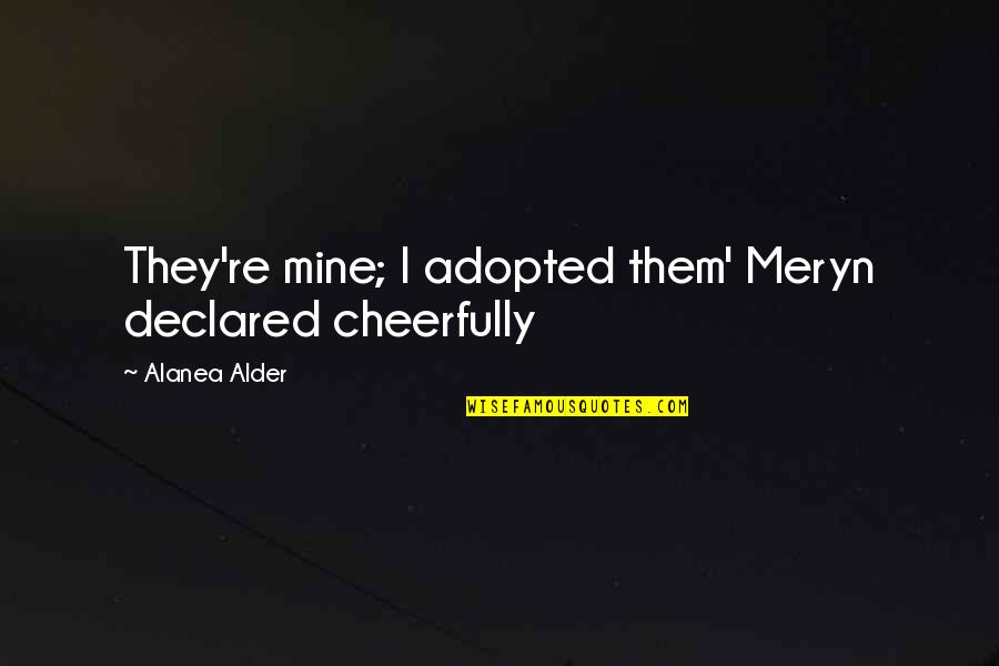 Meryn's Quotes By Alanea Alder: They're mine; I adopted them' Meryn declared cheerfully