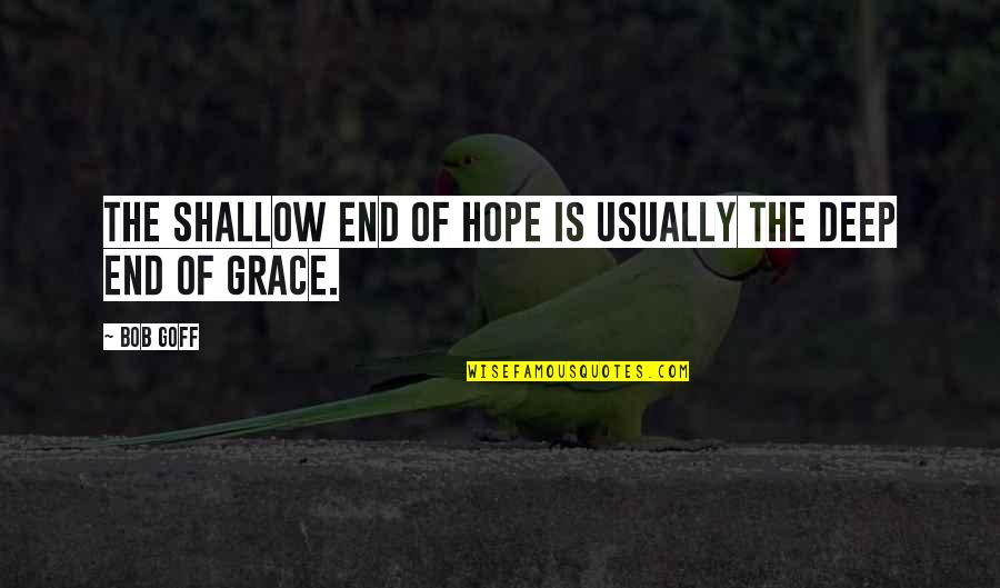 Merz Quotes By Bob Goff: The shallow end of hope is usually the