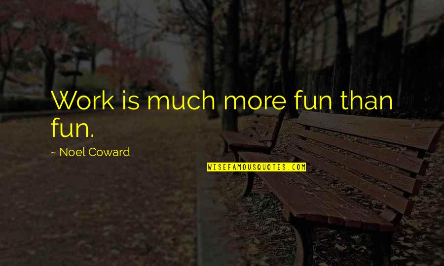 Merzak Riyadh Quotes By Noel Coward: Work is much more fun than fun. Merzak Riyadh Quotes By Noel Coward: Work is much more fun than fun.