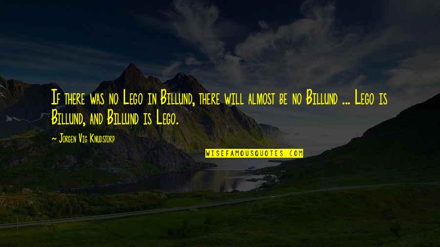 Merzbacher Bread Quotes By Jorgen Vig Knudstorp: If there was no Lego in Billund, there Merzbacher Bread Quotes By Jorgen Vig Knudstorp: If there was no Lego in Billund, there