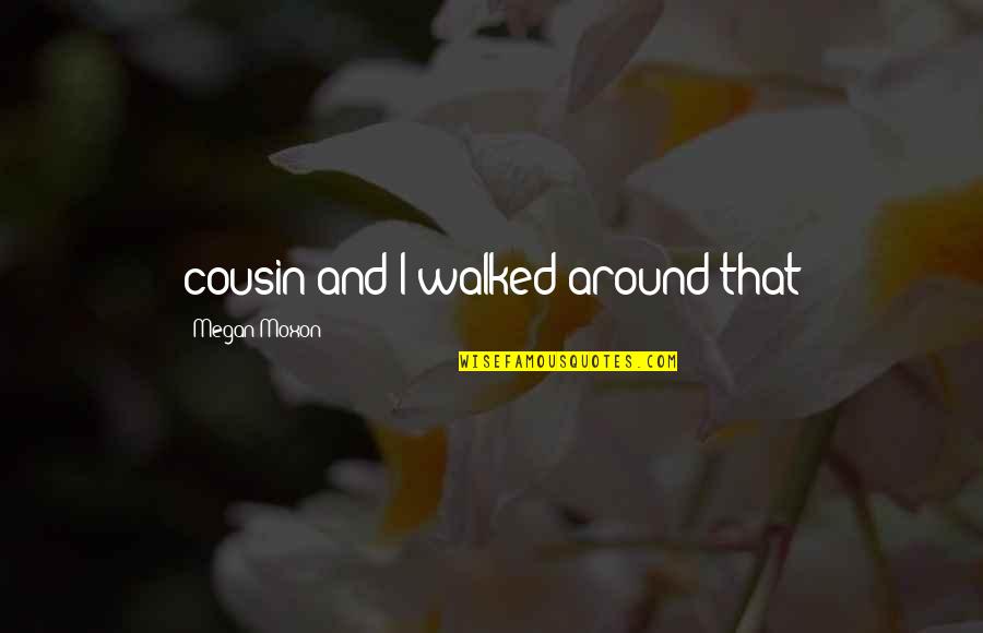 Merzbacher Bread Quotes By Megan Moxon: cousin and I walked around that Merzbacher Bread Quotes By Megan Moxon: cousin and I walked around that