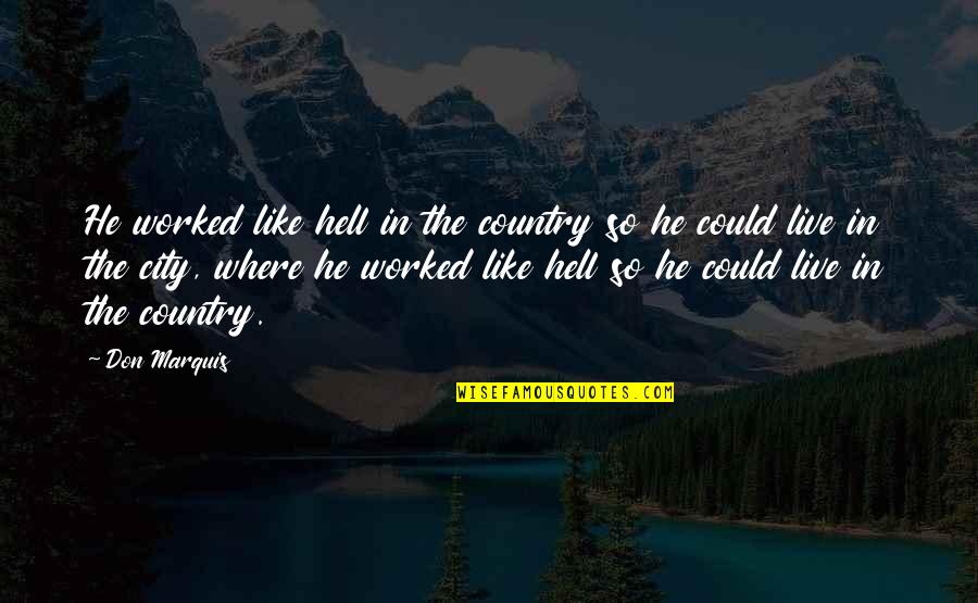 Merzel Ruiz Quotes By Don Marquis: He worked like hell in the country so