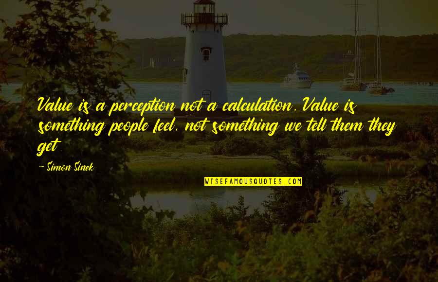 Merzlikin Andrei Quotes By Simon Sinek: Value is a perception not a calculation. Value