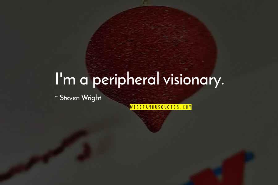 Mes Ckov Mast Quotes By Steven Wright: I'm a peripheral visionary.