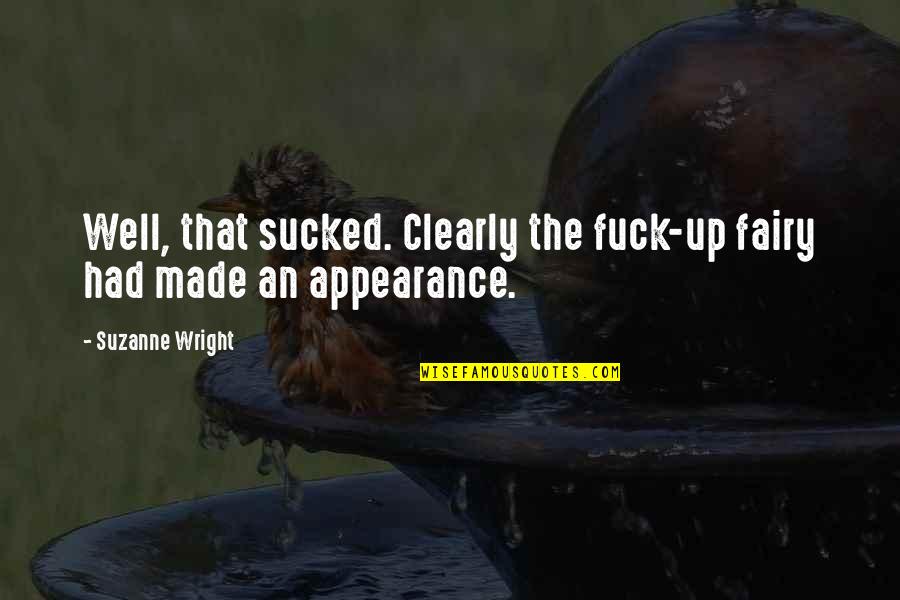 Mes Garware College Quotes By Suzanne Wright: Well, that sucked. Clearly the fuck-up fairy had Mes Garware College Quotes By Suzanne Wright: Well, that sucked. Clearly the fuck-up fairy had
